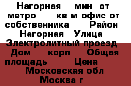 Нагорная, 5 мин. от метро - 16 кв.м.офис от собственника!!! › Район ­ Нагорная › Улица ­ Электролитный проезд › Дом ­ 1,корп.2 › Общая площадь ­ 16 › Цена ­ 8 000 - Московская обл., Москва г. Недвижимость » Помещения аренда   